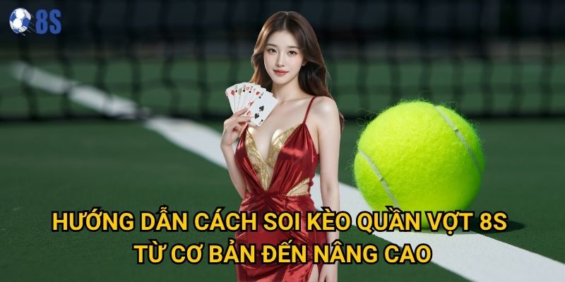 Hướng dẫn cách soi kèo quần vợt 8s từ cơ bản đến nâng cao
