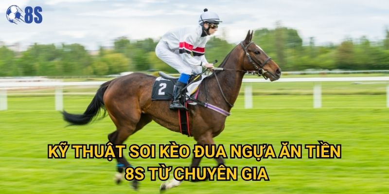 Kỹ thuật soi kèo đua ngựa ăn tiền 8s từ chuyên gia
